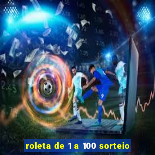 roleta de 1 a 100 sorteio